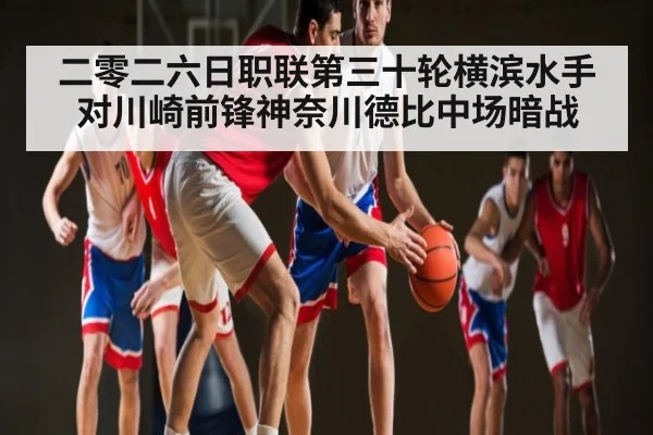 二零二六日职联第三十轮横滨水手对川崎前锋神奈川德比中场暗战